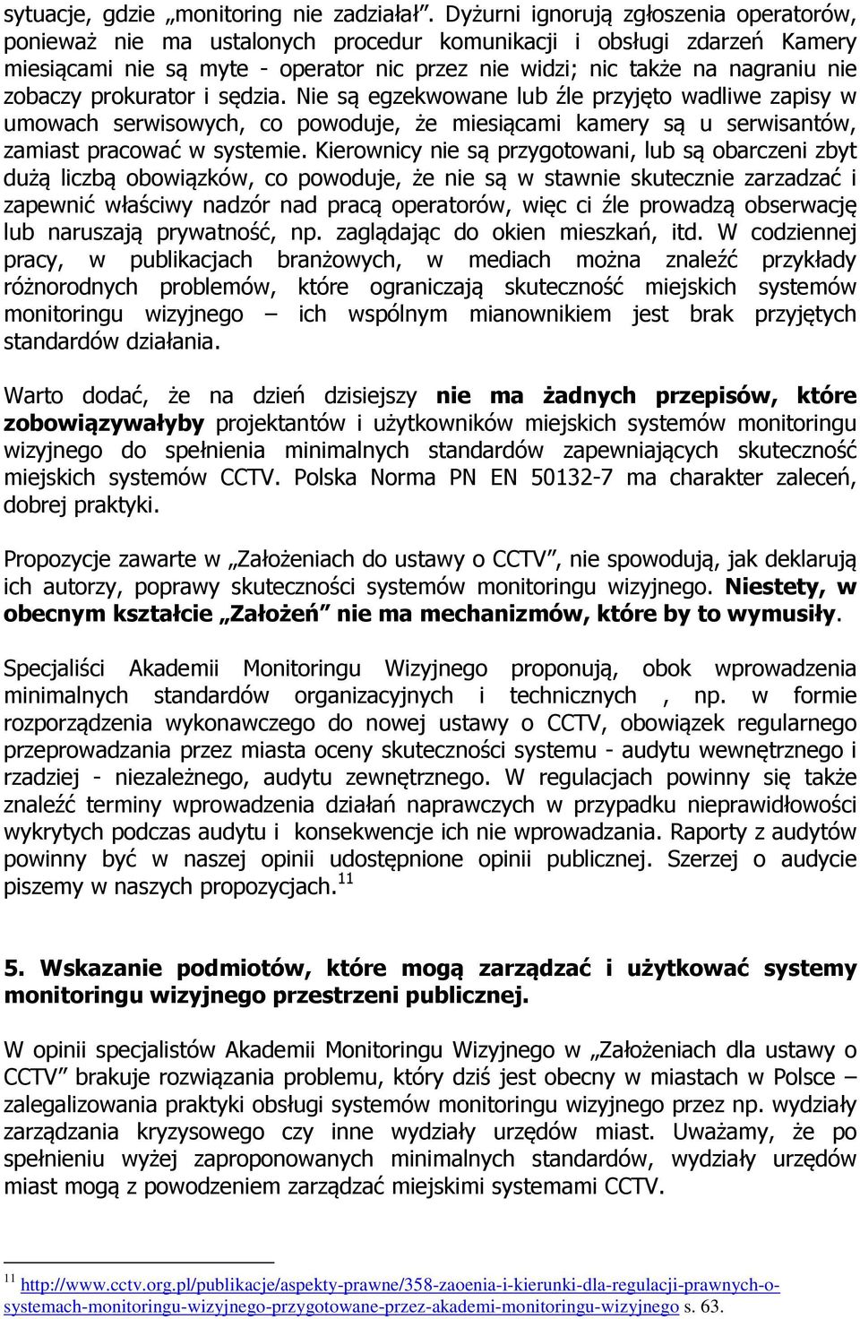 zobaczy prokurator i sędzia. Nie są egzekwowane lub źle przyjęto wadliwe zapisy w umowach serwisowych, co powoduje, że miesiącami kamery są u serwisantów, zamiast pracować w systemie.