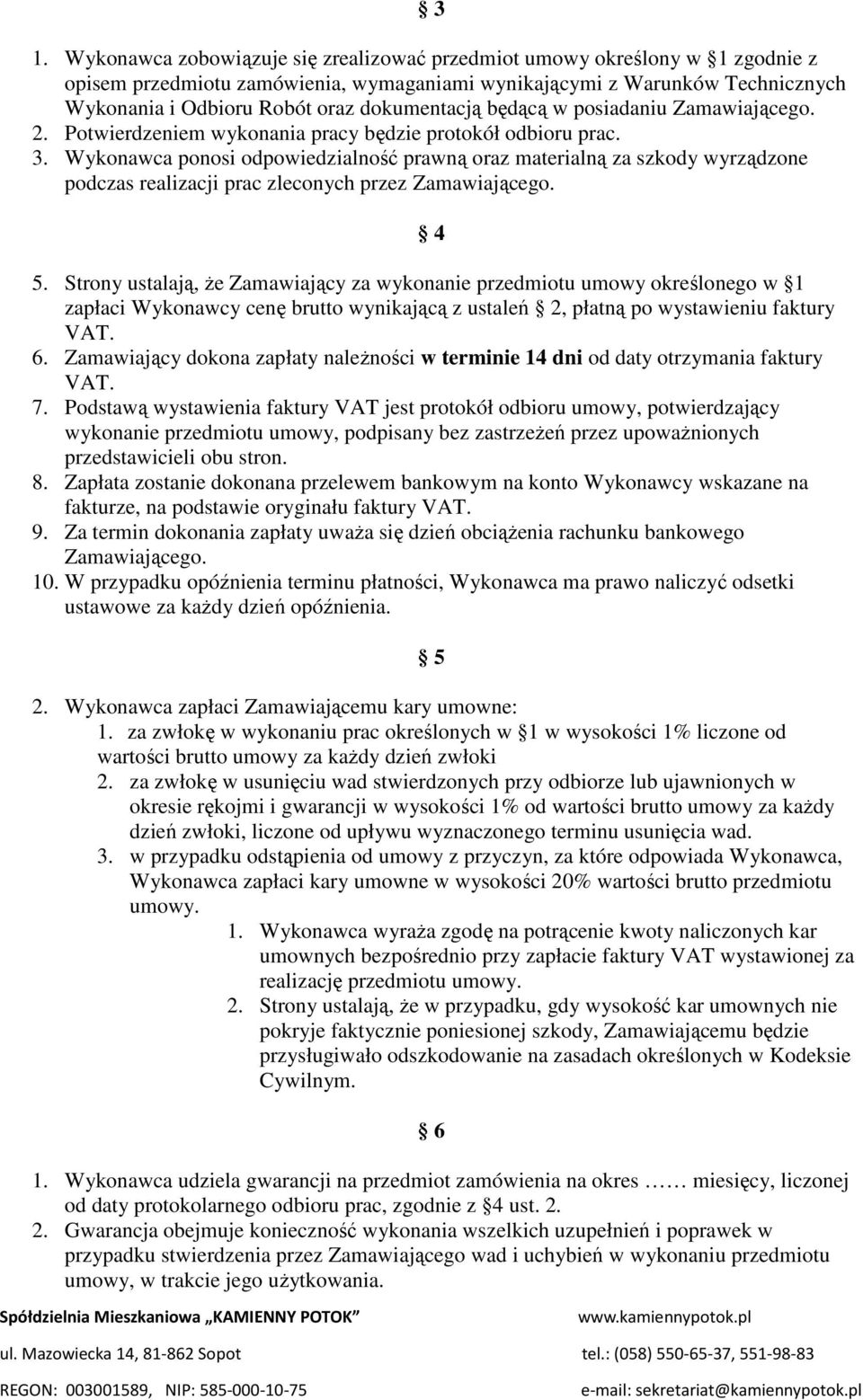 Wykonawca ponosi odpowiedzialność prawną oraz materialną za szkody wyrządzone podczas realizacji prac zleconych przez Zamawiającego. 4 5.