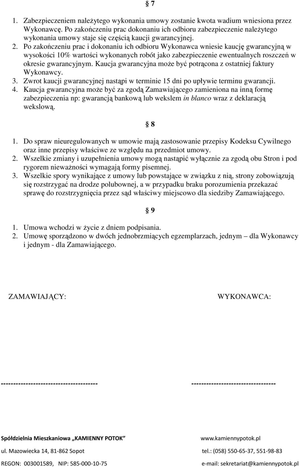 Po zakończeniu prac i dokonaniu ich odbioru Wykonawca wniesie kaucję gwarancyjną w wysokości 10% wartości wykonanych robót jako zabezpieczenie ewentualnych roszczeń w okresie gwarancyjnym.