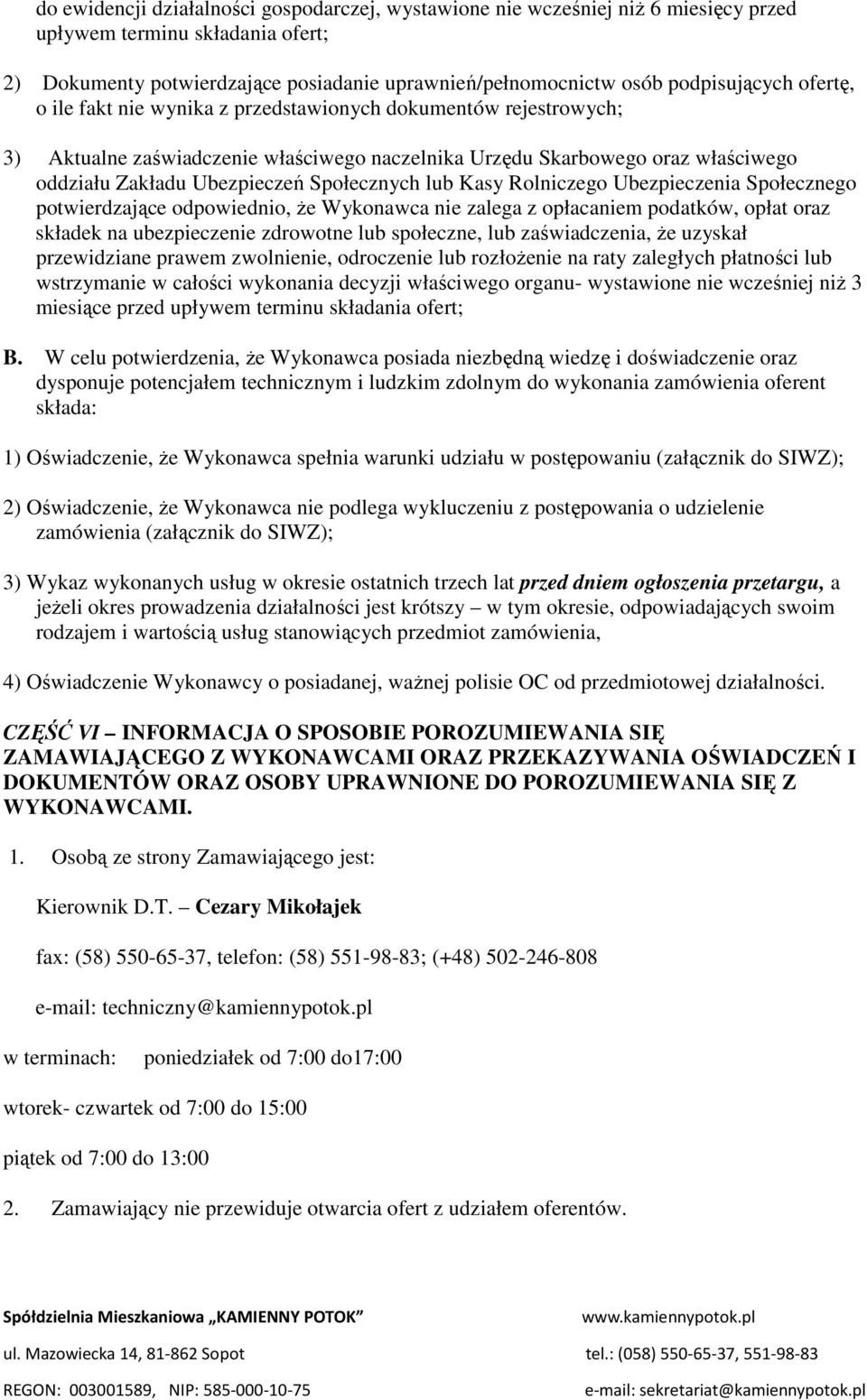 Społecznych lub Kasy Rolniczego Ubezpieczenia Społecznego potwierdzające odpowiednio, Ŝe Wykonawca nie zalega z opłacaniem podatków, opłat oraz składek na ubezpieczenie zdrowotne lub społeczne, lub