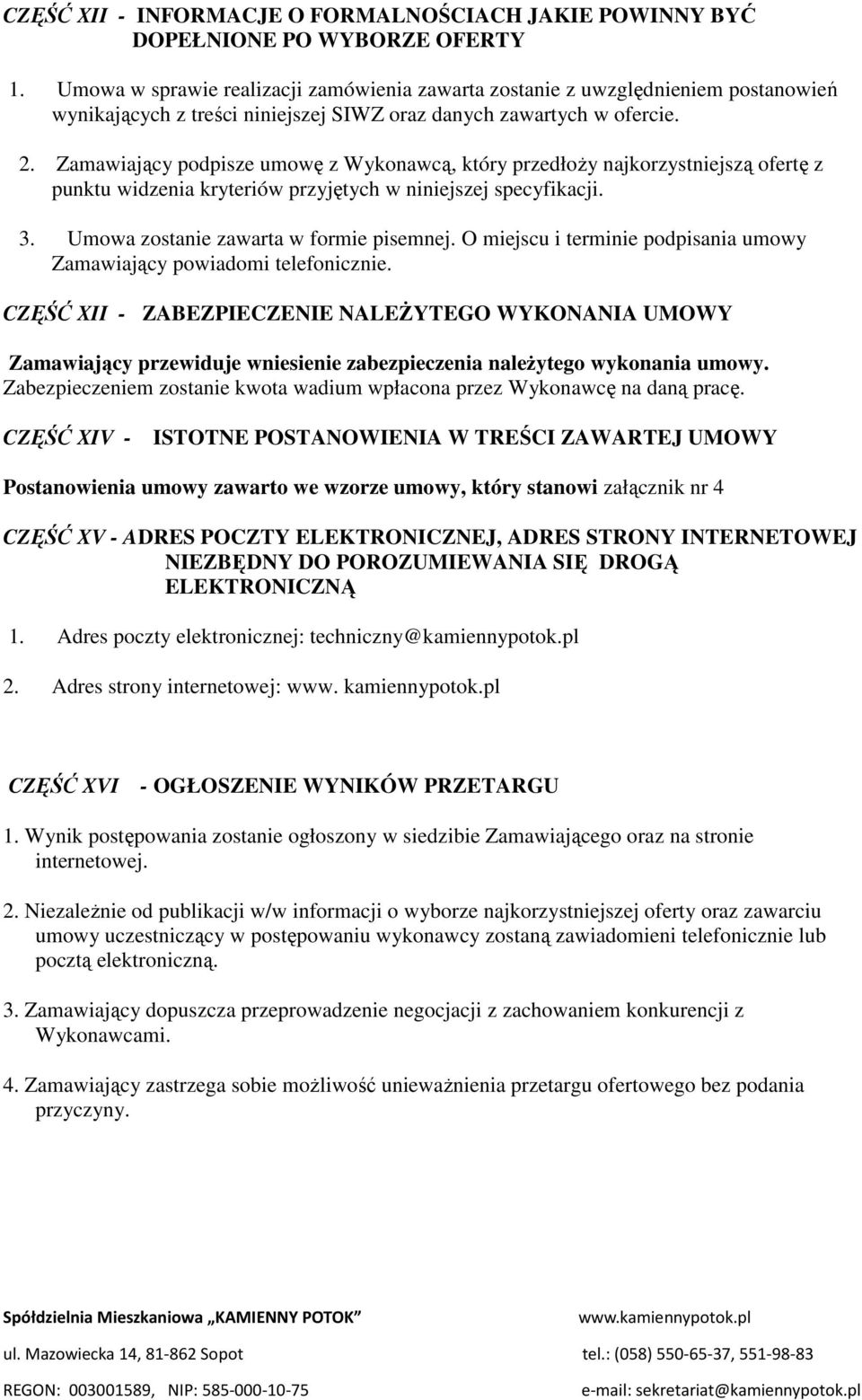 Zamawiający podpisze umowę z Wykonawcą, który przedłoŝy najkorzystniejszą ofertę z punktu widzenia kryteriów przyjętych w niniejszej specyfikacji. 3. Umowa zostanie zawarta w formie pisemnej.