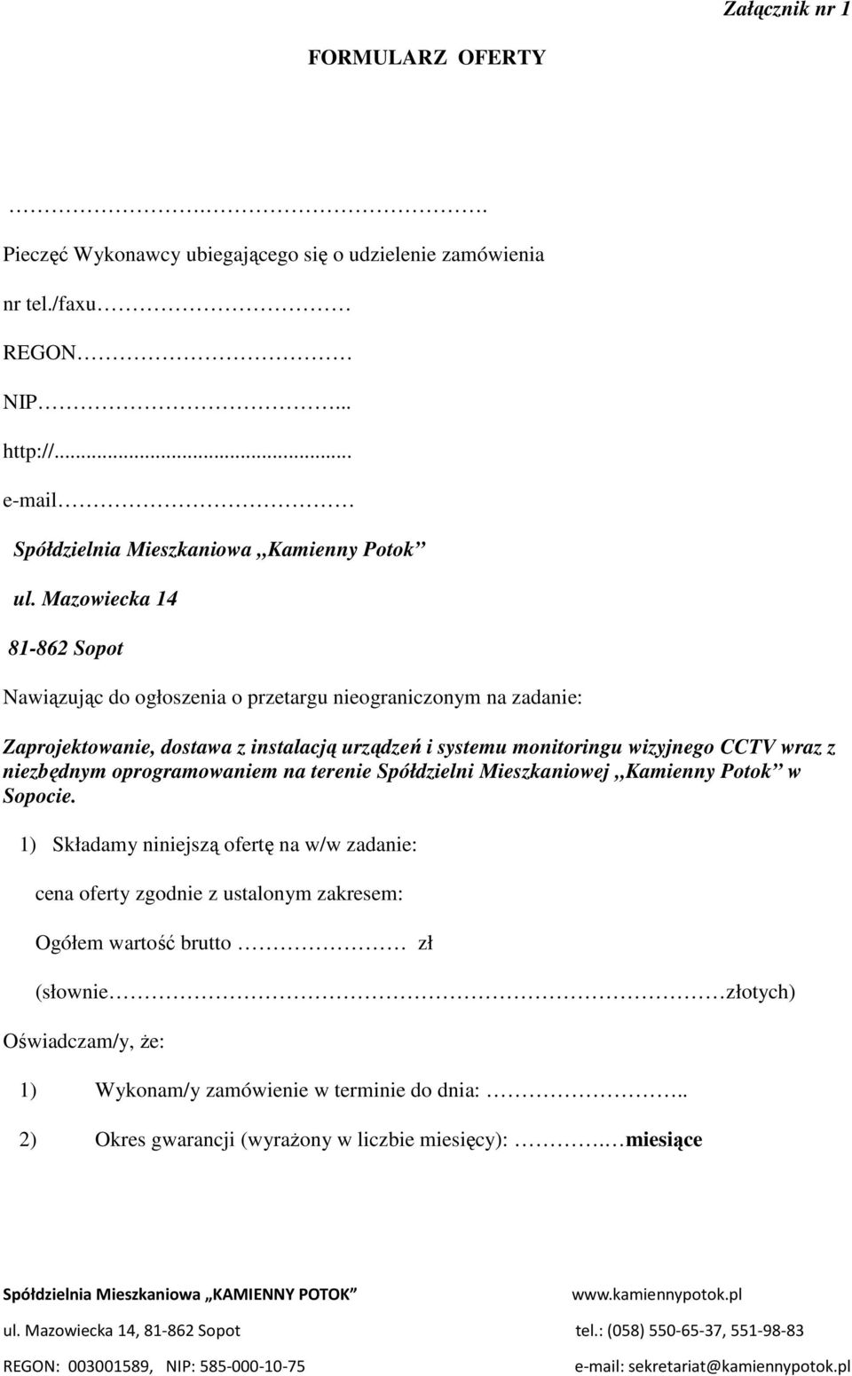 Mazowiecka 14 81-862 Sopot Nawiązując do ogłoszenia o przetargu nieograniczonym na zadanie: Zaprojektowanie, dostawa z instalacją urządzeń i systemu monitoringu wizyjnego CCTV