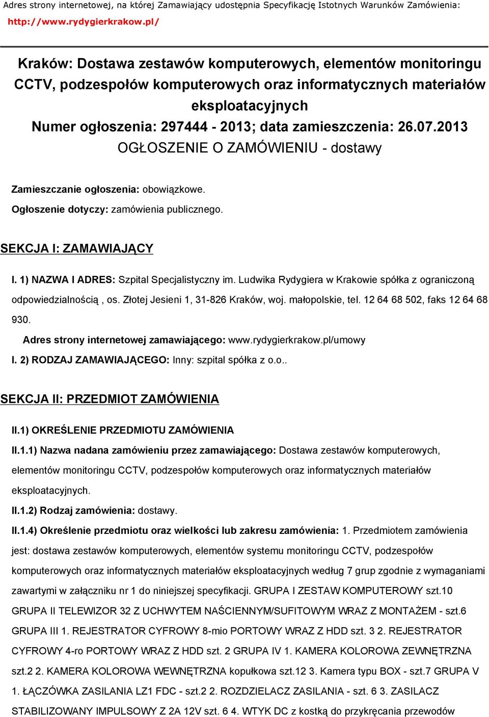 26.07.2013 OGŁOSZENIE O ZAMÓWIENIU - dostawy Zamieszczanie ogłoszenia: obowiązkowe. Ogłoszenie dotyczy: zamówienia publicznego. SEKCJA I: ZAMAWIAJĄCY I. 1) NAZWA I ADRES: Szpital Specjalistyczny im.