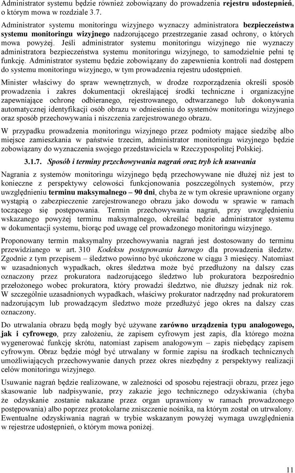 Jeśli administrator systemu monitoringu wizyjnego nie wyznaczy administratora bezpieczeństwa systemu monitoringu wizyjnego, to samodzielnie pełni tę funkcję.