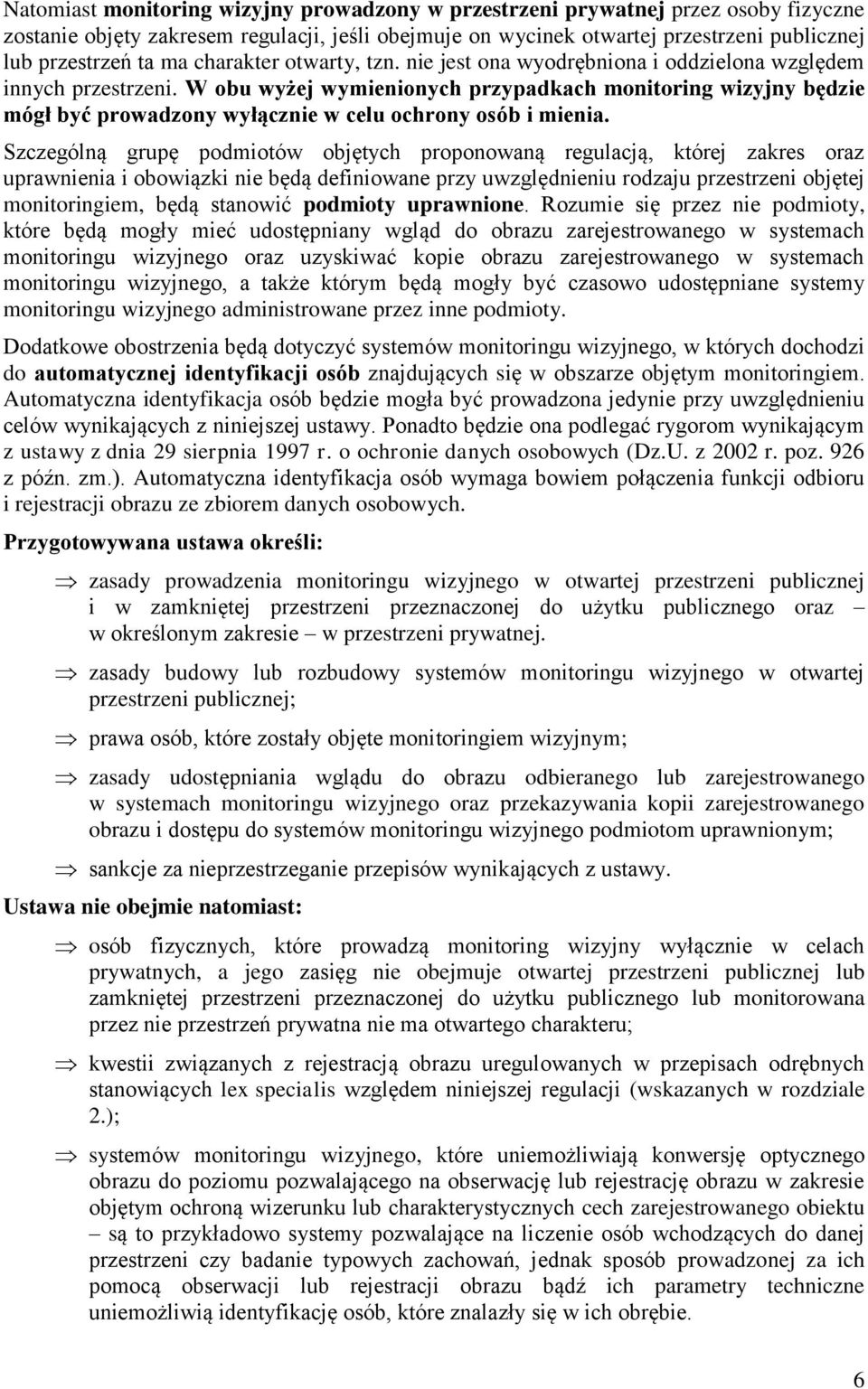 W obu wyżej wymienionych przypadkach monitoring wizyjny będzie mógł być prowadzony wyłącznie w celu ochrony osób i mienia.