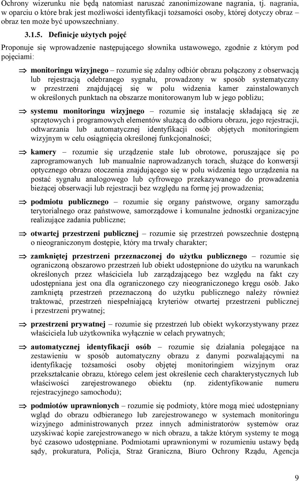 Definicje użytych pojęć Proponuje się wprowadzenie następującego słownika ustawowego, zgodnie z którym pod pojęciami: monitoringu wizyjnego rozumie się zdalny odbiór obrazu połączony z obserwacją lub