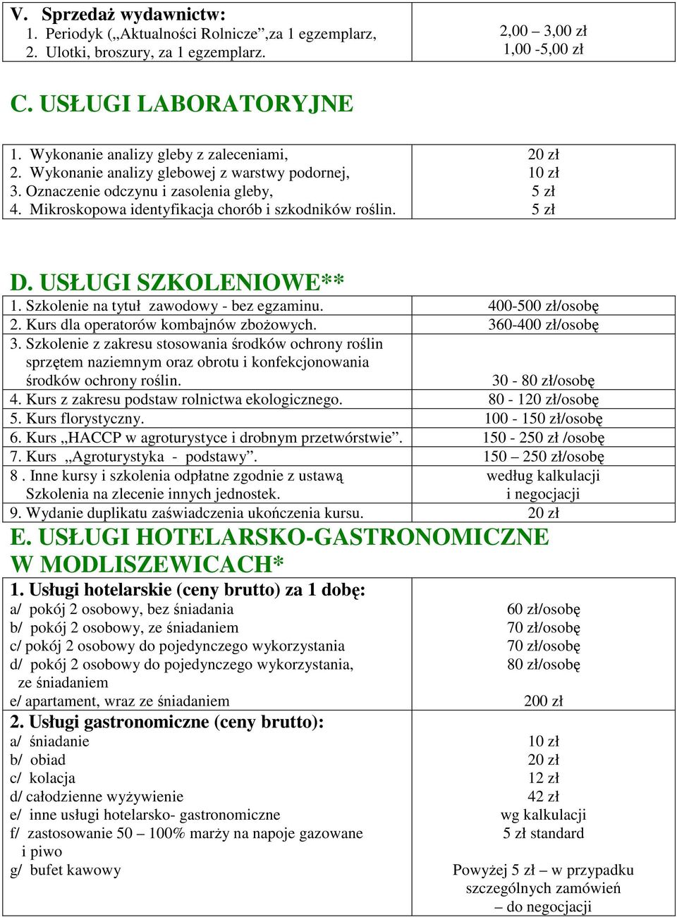 20 zł 10 zł 5 zł 5 zł D. USŁUGI SZKOLENIOWE** 1. Szkolenie na tytuł zawodowy - bez egzaminu. 400-500 zł/osobę 2. Kurs dla operatorów kombajnów zboŝowych. 360-400 zł/osobę 3.