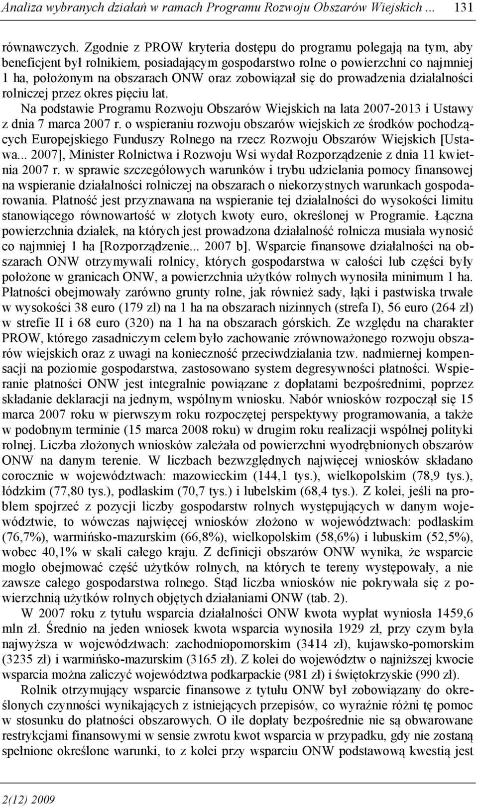 się do prowadzenia działalności rolniczej przez okres pięciu lat. Na podstawie Programu Rozwoju Obszarów Wiejskich na lata 2007-2013 i Ustawy z dnia 7 marca 2007 r.