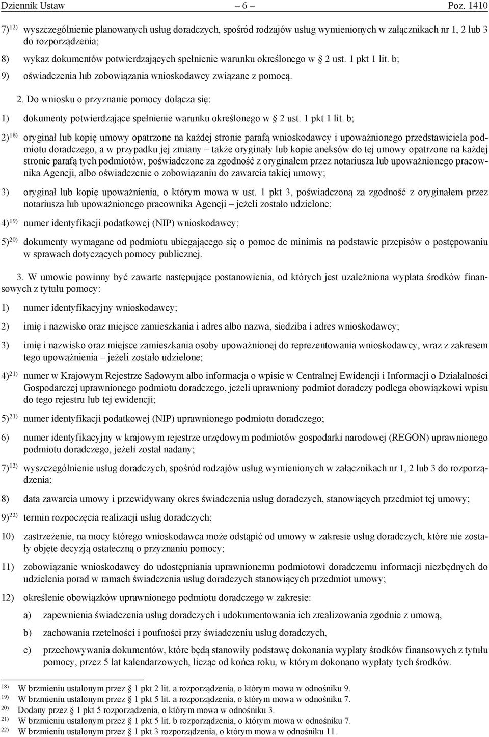 określonego w 2 ust. 1 pkt 1 lit. b; 9) oświadczenia lub zobowiązania wnioskodawcy związane z pomocą. 2. Do wniosku o przyznanie pomocy dołącza się: 1) dokumenty potwierdzające spełnienie warunku określonego w 2 ust.