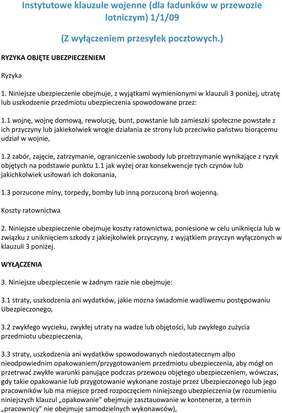 Niniejsze ubezpieczenie obejmuje, z wyjątkami wymienionymi w klauzuli 3 poniżej, utratę lub uszkodzenie przedmiotu ubezpieczenia spowodowane przez: 1.