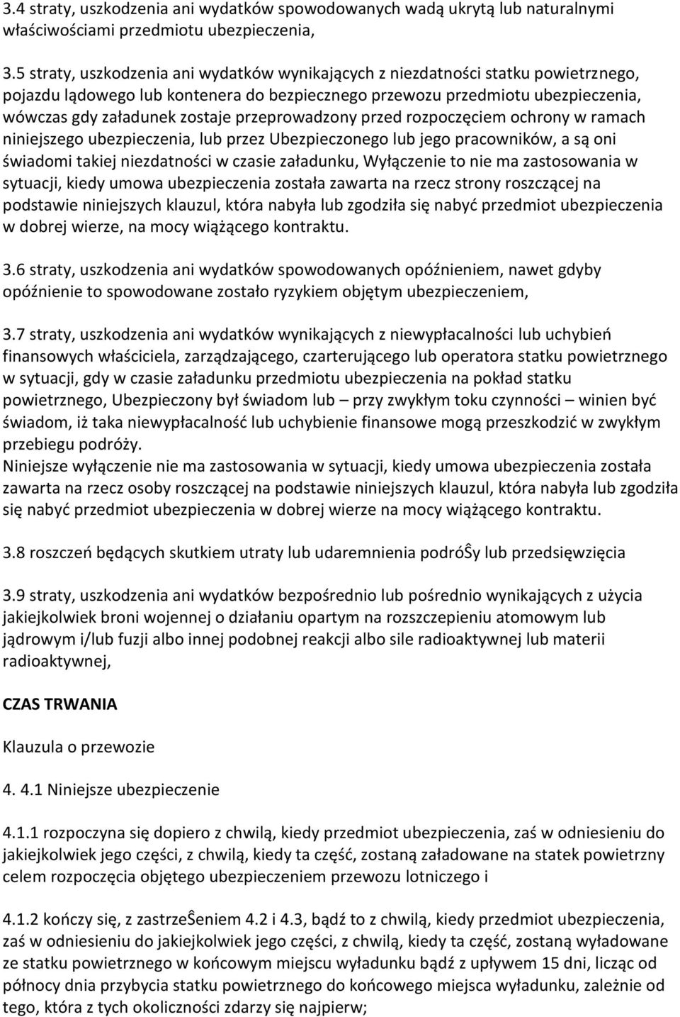 przeprowadzony przed rozpoczęciem ochrony w ramach niniejszego ubezpieczenia, lub przez Ubezpieczonego lub jego pracowników, a są oni świadomi takiej niezdatności w czasie załadunku, Wyłączenie to