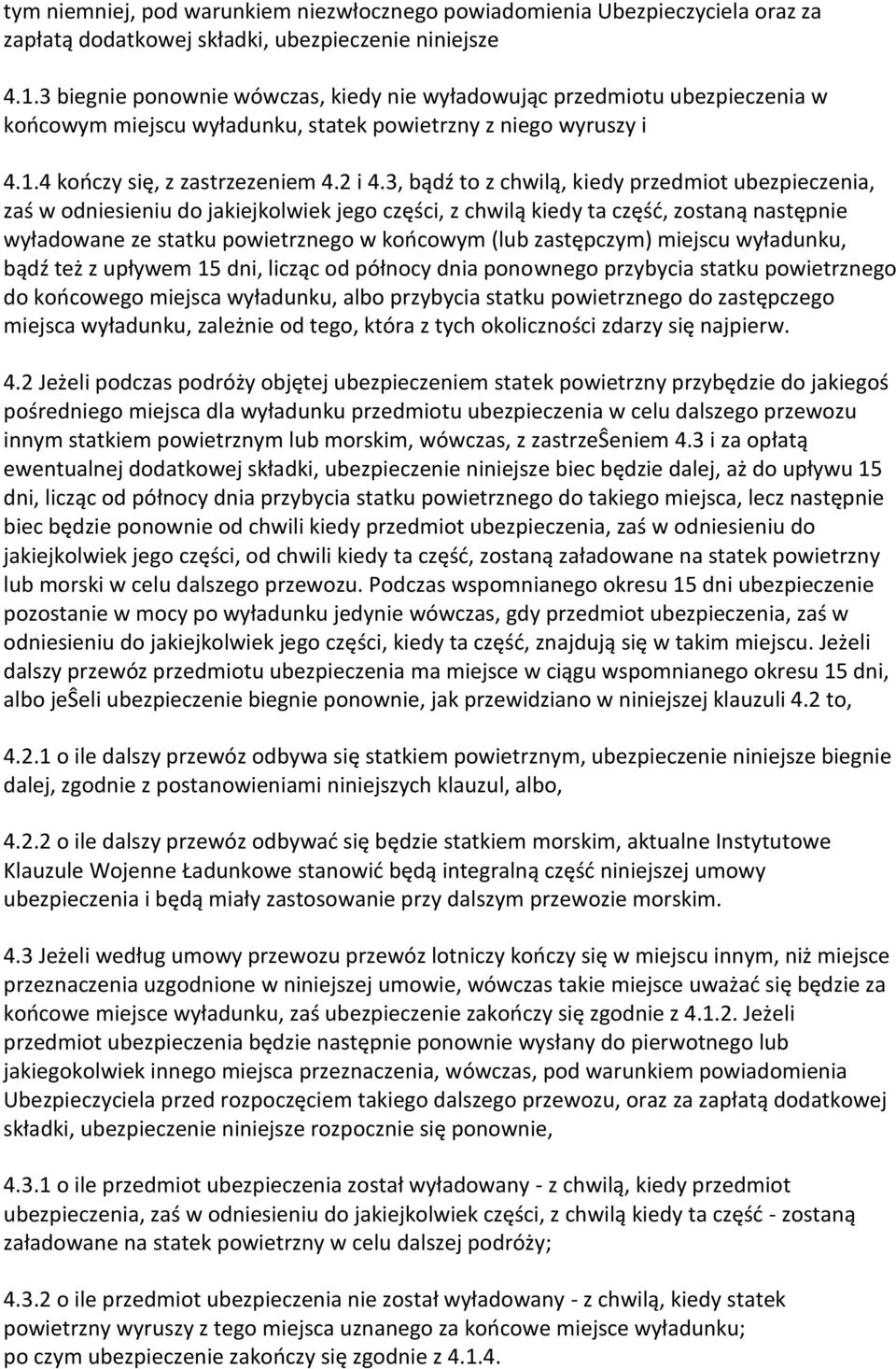 3, bądź to z chwilą, kiedy przedmiot ubezpieczenia, zaś w odniesieniu do jakiejkolwiek jego części, z chwilą kiedy ta część, zostaną następnie wyładowane ze statku powietrznego w końcowym (lub