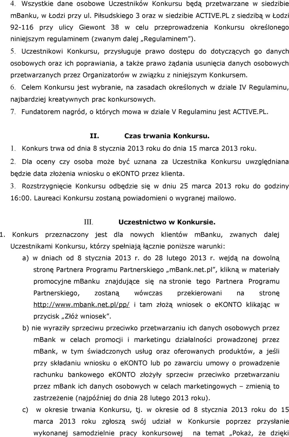 Uczestnikowi Konkursu, przysługuje prawo dostępu do dotyczących go danych osobowych oraz ich poprawiania, a także prawo żądania usunięcia danych osobowych przetwarzanych przez Organizatorów w związku