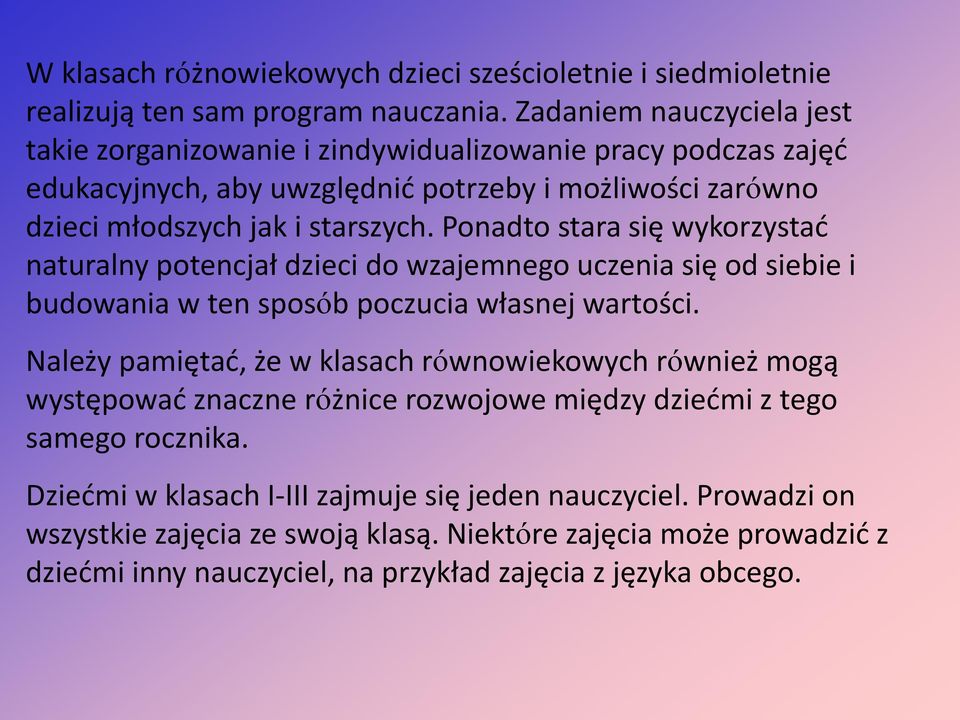 Ponadto stara się wykorzystać naturalny potencjał dzieci do wzajemnego uczenia się od siebie i budowania w ten sposób poczucia własnej wartości.