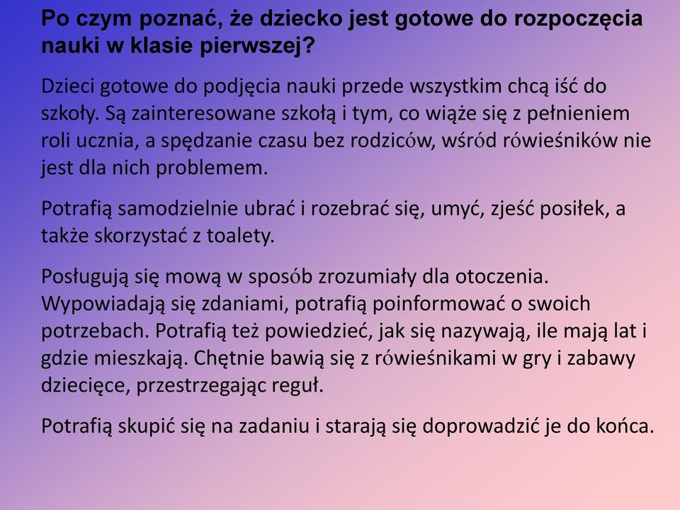 Potrafią samodzielnie ubrać i rozebrać się, umyć, zjeść posiłek, a także skorzystać z toalety. Posługują się mową w sposób zrozumiały dla otoczenia.