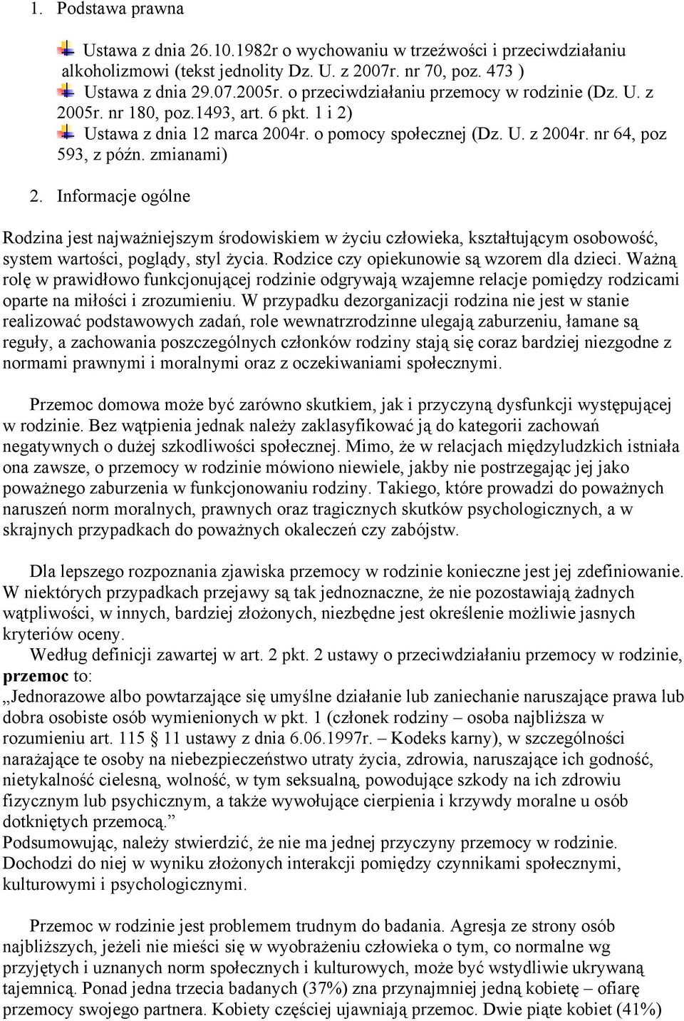 Informacje ogólne Rodzina jest najważniejszym środowiskiem w życiu człowieka, kształtującym osobowość, system wartości, poglądy, styl życia. Rodzice czy opiekunowie są wzorem dla dzieci.