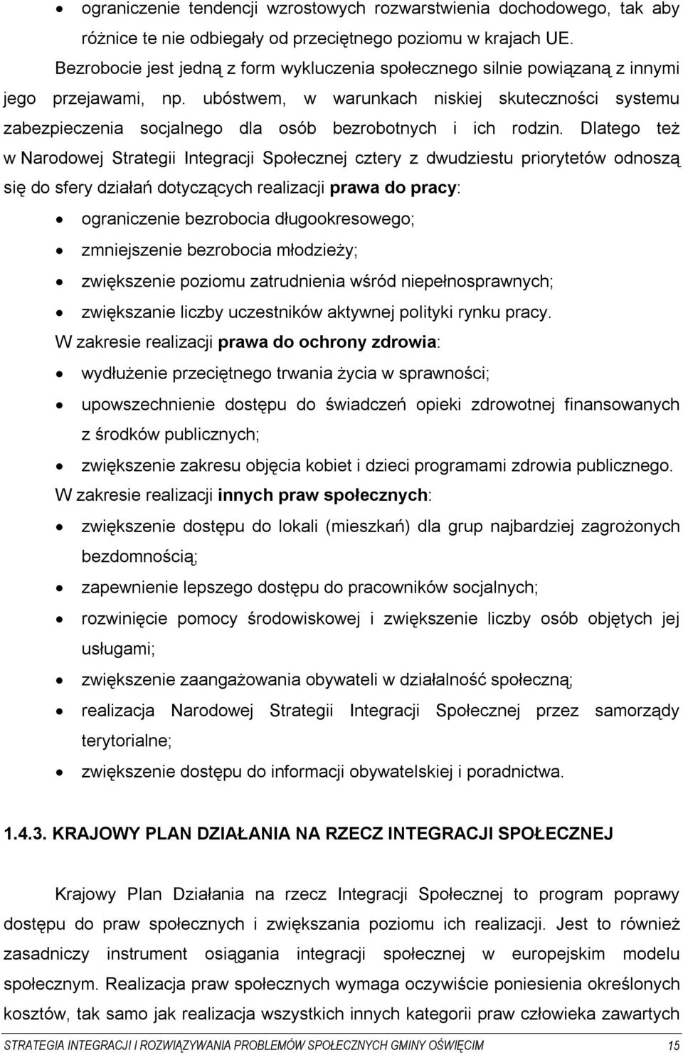 ubóstwem, w warunkach niskiej skuteczności systemu zabezpieczenia socjalnego dla osób bezrobotnych i ich rodzin.