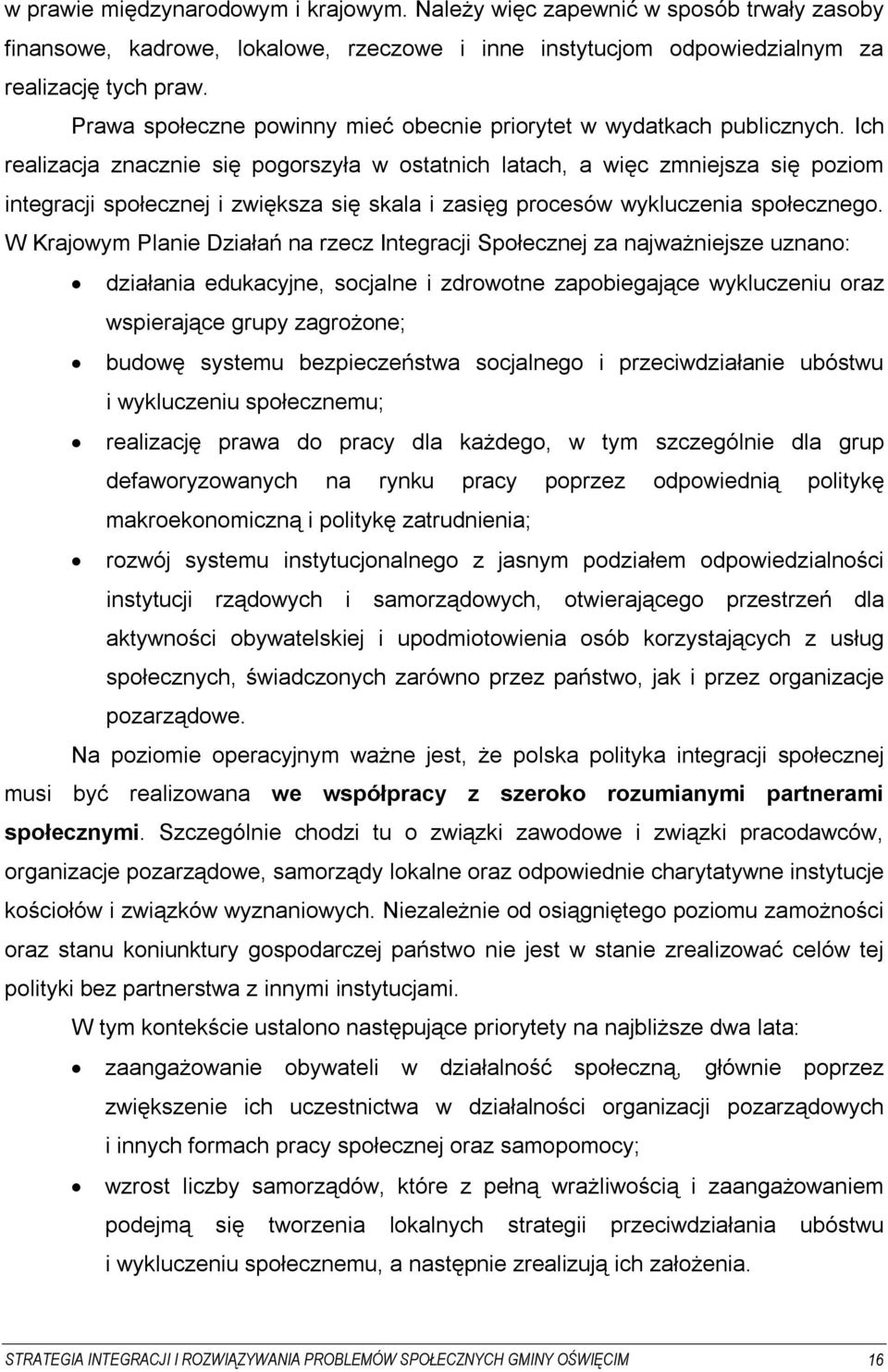 Ich realizacja znacznie się pogorszyła w ostatnich latach, a więc zmniejsza się poziom integracji społecznej i zwiększa się skala i zasięg procesów wykluczenia społecznego.