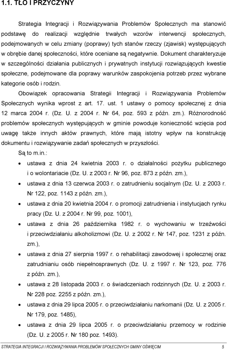 Dokument charakteryzuje w szczególności działania publicznych i prywatnych instytucji rozwiązujących kwestie społeczne, podejmowane dla poprawy warunków zaspokojenia potrzeb przez wybrane kategorie