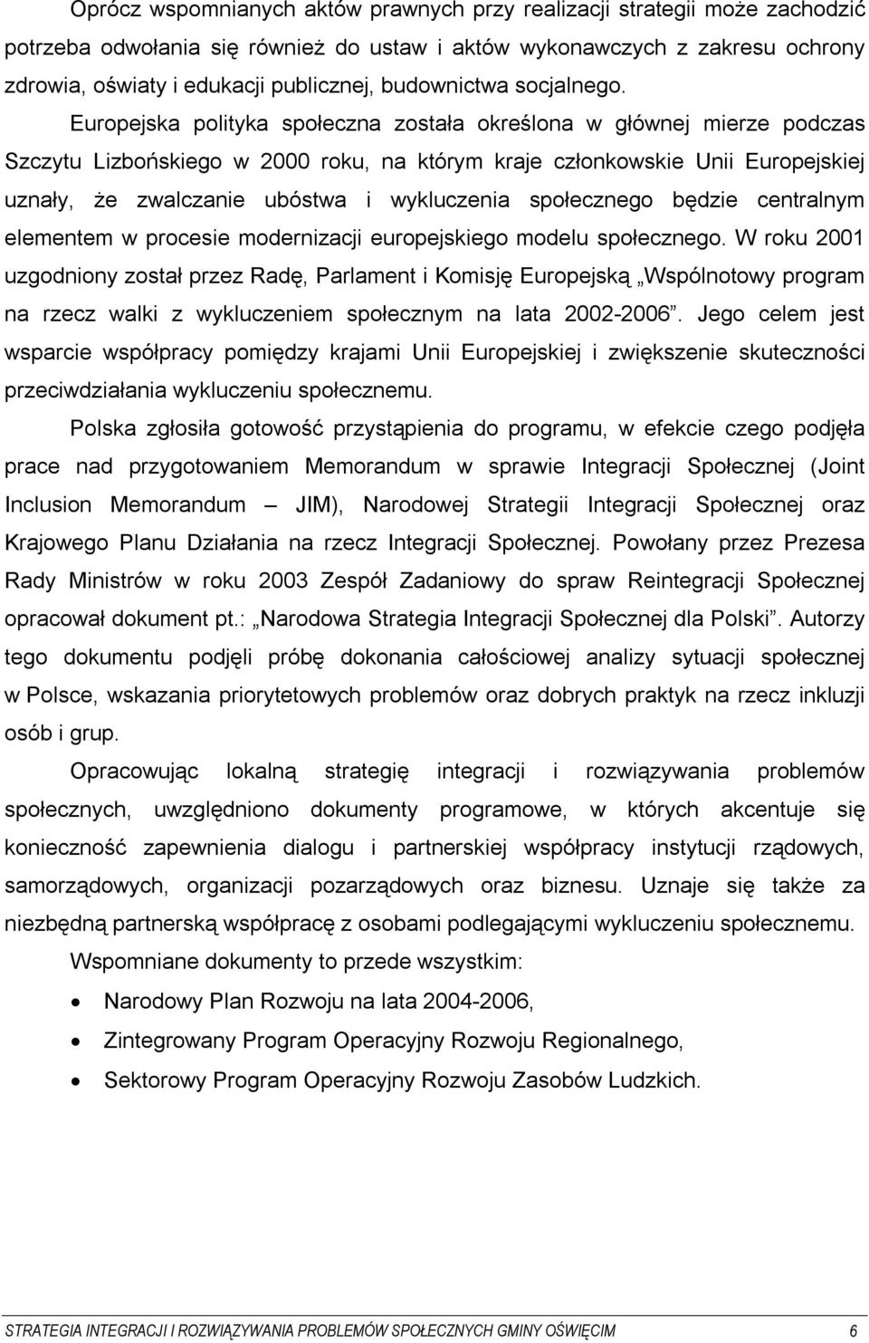 Europejska polityka społeczna została określona w głównej mierze podczas Szczytu Lizbońskiego w 2000 roku, na którym kraje członkowskie Unii Europejskiej uznały, że zwalczanie ubóstwa i wykluczenia