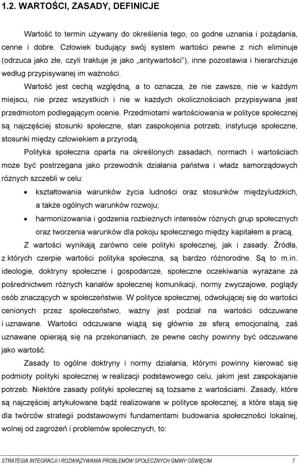 Wartość jest cechą względną, a to oznacza, że nie zawsze, nie w każdym miejscu, nie przez wszystkich i nie w każdych okolicznościach przypisywana jest przedmiotom podlegającym ocenie.