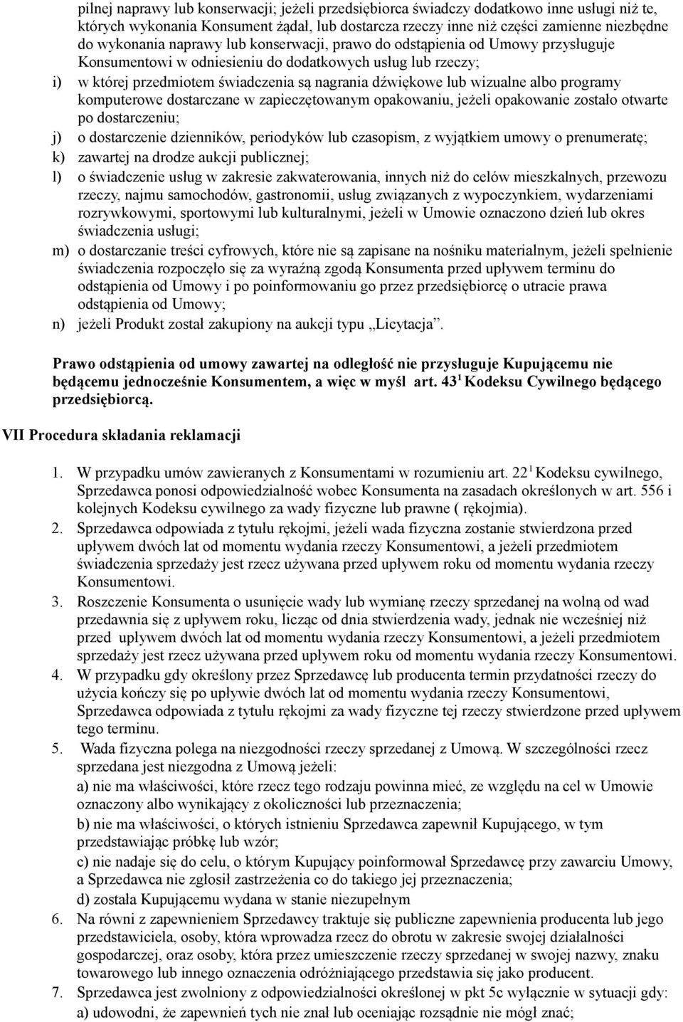 albo programy komputerowe dostarczane w zapieczętowanym opakowaniu, jeżeli opakowanie zostało otwarte po dostarczeniu; j) o dostarczenie dzienników, periodyków lub czasopism, z wyjątkiem umowy o