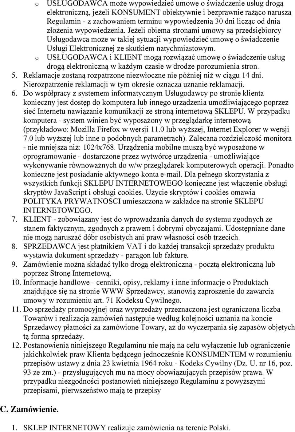 USŁUGODAWCA i KLIENT mgą rzwiązać umwę świadczenie usług drgą elektrniczną w każdym czasie w drdze przumienia strn. 5. Reklamacje zstaną rzpatrzne niezwłczne nie później niż w ciągu 14 dni.