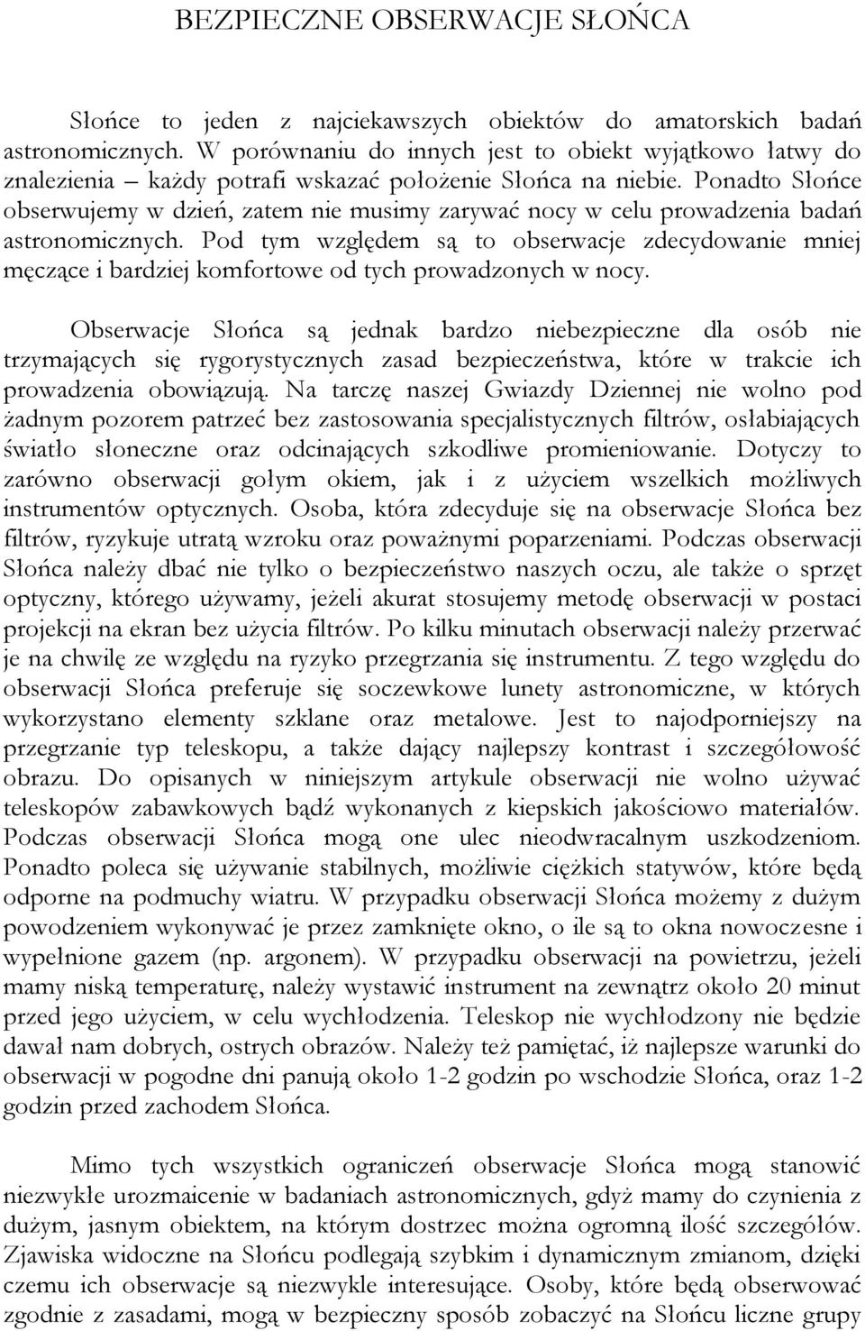 Ponadto Słońce obserwujemy w dzień, zatem nie musimy zarywać nocy w celu prowadzenia badań astronomicznych.