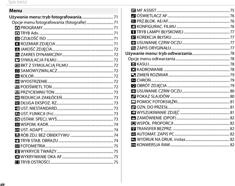 .. 73 h REDUKCJA ZAKŁÓCEŃ... 73 K DŁUGA EKSPOZ. RZ... 73 K UST. NIESTANDARD.... 73 F UST. FUNKCJI (Fn)... 73 v USTAW. SPECJ. WYŚ... 73 c WSPOM. KADR.... 74 l UST. ADAPT.... 74 m RÓB ZDJ.