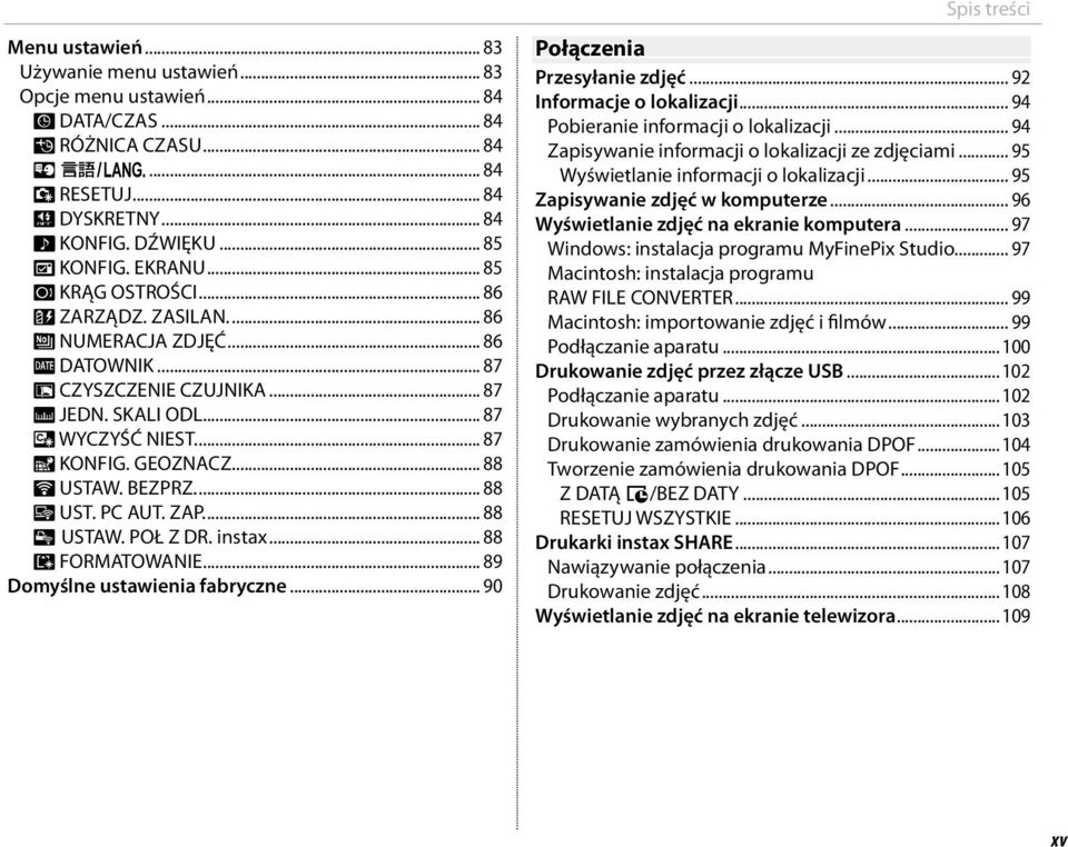 ... 88 r USTAW. BEZPRZ.... 88 s UST. PC AUT. ZAP.... 88 V USTAW. POŁ Z DR. instax... 88 K FORMATOWANIE... 89 Domyślne ustawienia fabryczne... 90 Spis treści Połączenia Przesyłanie zdjęć.