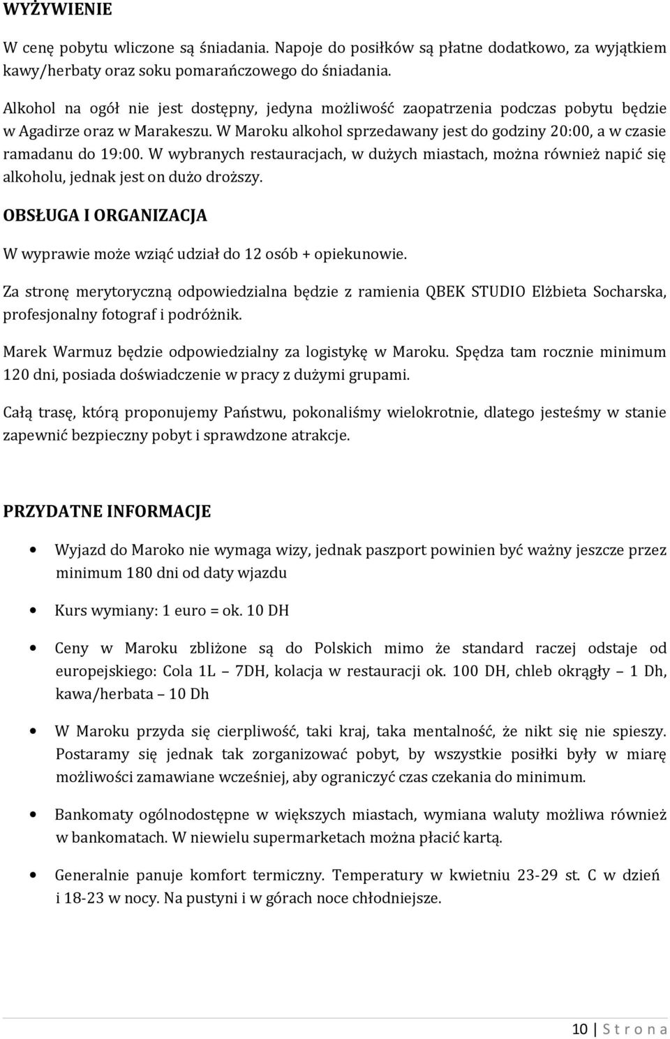 W wybranych restauracjach, w dużych miastach, można również napić się alkoholu, jednak jest on dużo droższy. OBSŁUGA I ORGANIZACJA W wyprawie może wziąć udział do 12 osób + opiekunowie.