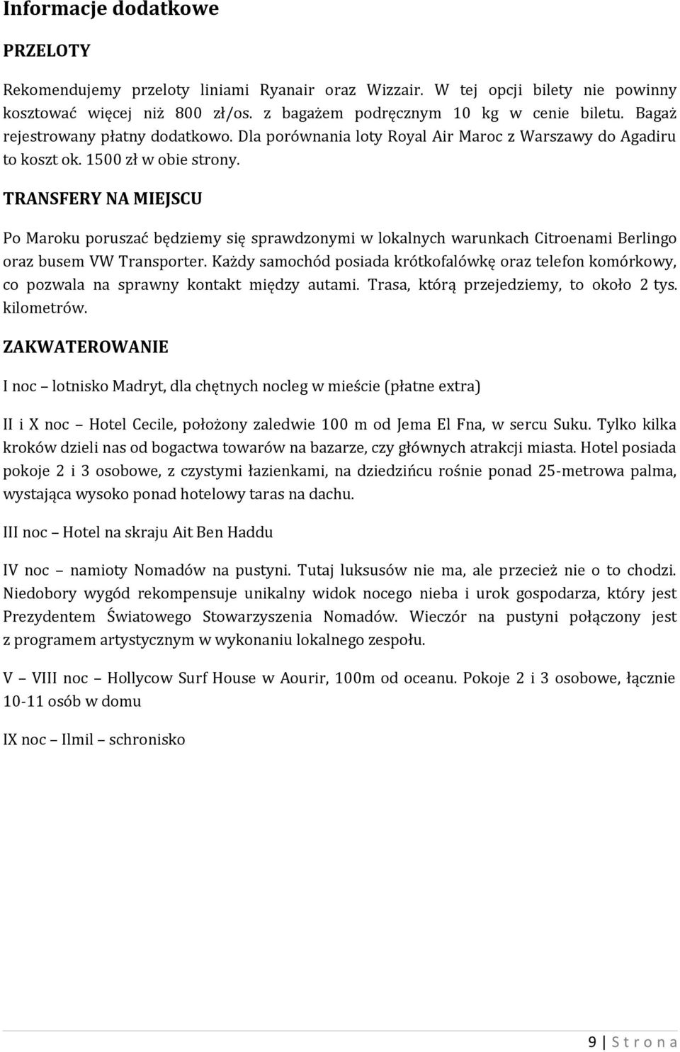 TRANSFERY NA MIEJSCU Po Maroku poruszać będziemy się sprawdzonymi w lokalnych warunkach Citroenami Berlingo oraz busem VW Transporter.