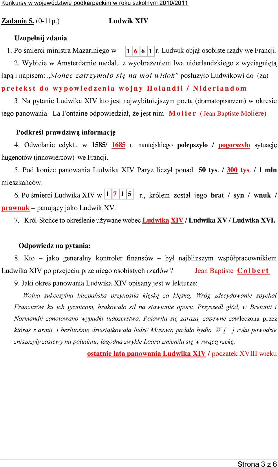 Ludwika XIV kto jest najwybitniejszym poetą (dramatopisarzem) w okresie jego panowania La Fontaine odpowiedział, że jest nim M o l i e r ( Jean aptiste Moliére) Podkreśl prawdziwą informację 4