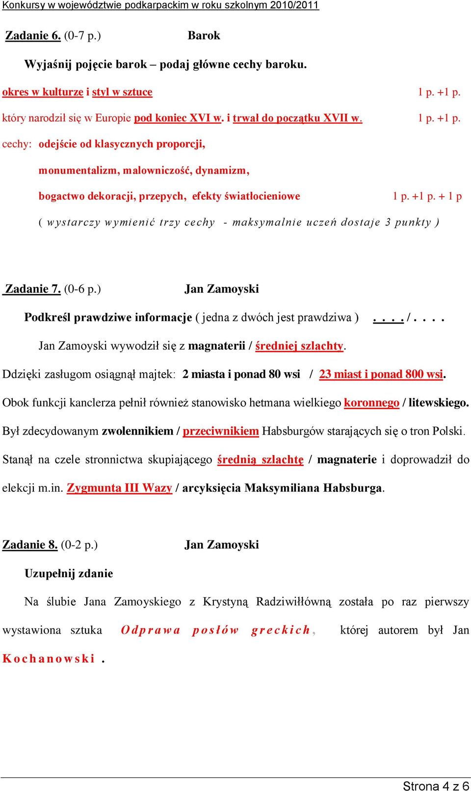 uczeń dostaje 3 punkty ) Zadanie 7 (0-6 p) Jan Zamoyski Podkreśl prawdziwe informacje ( jedna z dwóch jest prawdziwa ) / Jan Zamoyski wywodził się z magnaterii / średniej szlachty dzięki zasługom