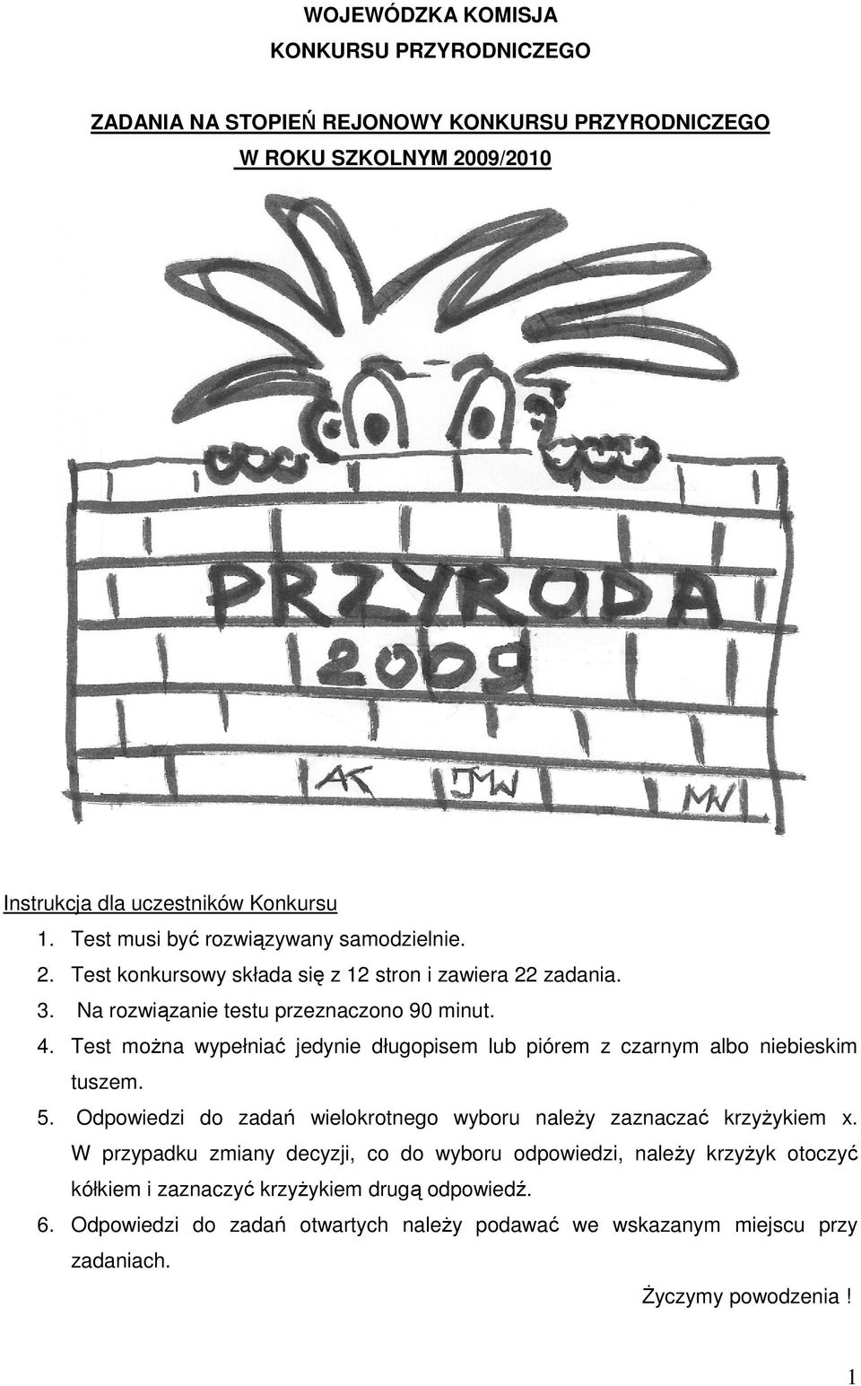 Test moŝna wypełniać jedynie długopisem lub piórem z czarnym albo niebieskim tuszem. 5. Odpowiedzi do zadań wielokrotnego wyboru naleŝy zaznaczać krzyŝykiem x.