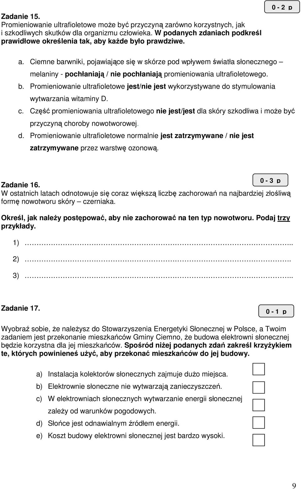 y kaŝde było prawdziwe. a. Ciemne barwniki, pojawiające się w skórze pod wpływem światła słonecznego melaniny - pochłaniają / nie pochłaniają promieniowania ultrafioletowego. b. Promieniowanie ultrafioletowe jest/nie jest wykorzystywane do stymulowania wytwarzania witaminy D.