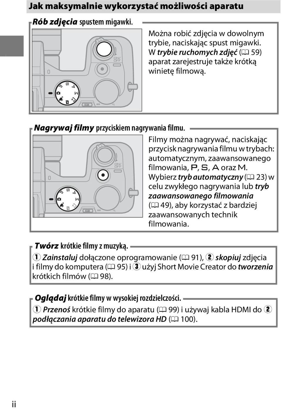 Filmy można nagrywać, naciskając przycisk nagrywania filmu w trybach: automatycznym, zaawansowanego filmowania, t, u, v oraz w.