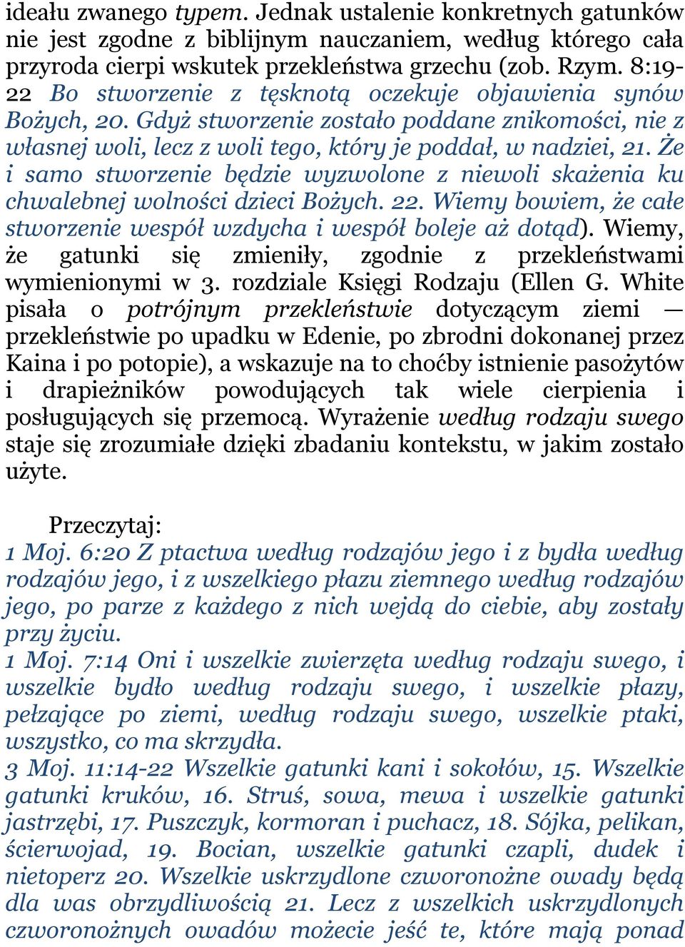 Że i samo stworzenie będzie wyzwolone z niewoli skażenia ku chwalebnej wolności dzieci Bożych. 22. Wiemy bowiem, że całe stworzenie wespół wzdycha i wespół boleje aż dotąd).