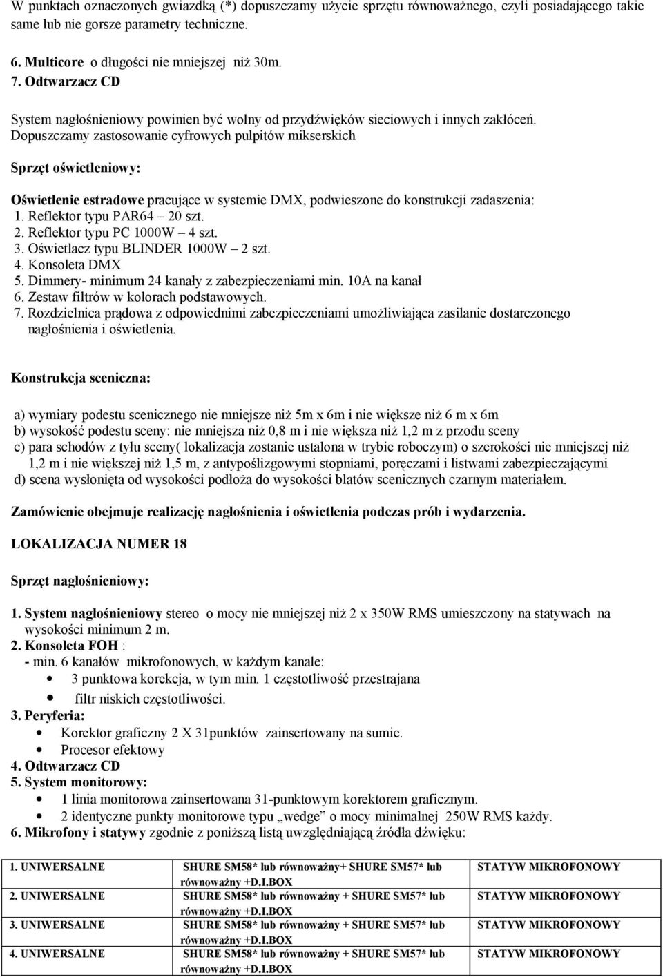 Dopuszczamy zastosowanie cyfrowych pulpitów mikserskich Oświetlenie estradowe pracujące w systemie DMX, podwieszone do konstrukcji zadaszenia: 1. Reflektor typu PAR64 20 szt. 2. Reflektor typu PC 1000W 4 szt.