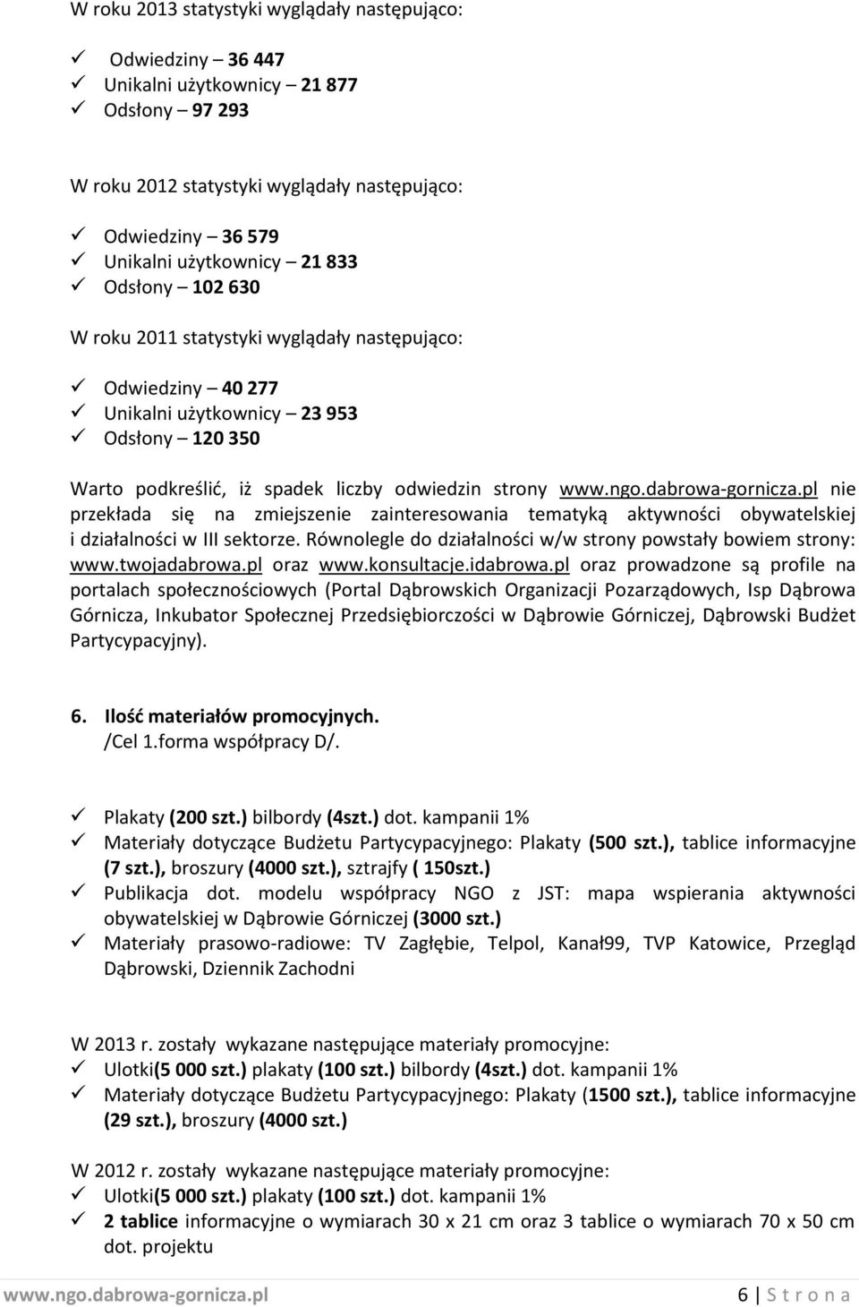 zmiejszenie zainteresowania tematyką aktywności obywatelskiej i działalności w III sektorze. Równolegle do działalności w/w strony powstały bowiem strony: www.twojadabrowa.pl oraz www.konsultacje.