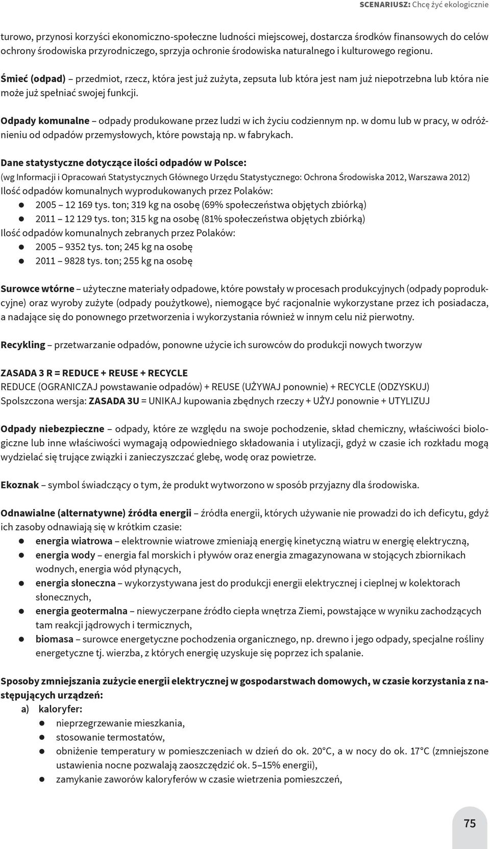 Odpady komunalne odpady produkowane przez ludzi w ich życiu codziennym np. w domu lub w pracy, w odróżnieniu od odpadów przemysłowych, które powstają np. w fabrykach.