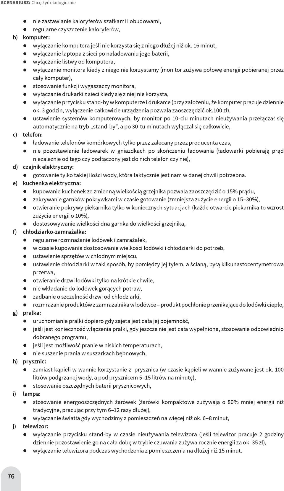 komputer), stosowanie funkcji wygaszaczy monitora, wyłączanie drukarki z sieci kiedy się z niej nie korzysta, wyłączanie przycisku stand-by w komputerze i drukarce (przy założeniu, że komputer