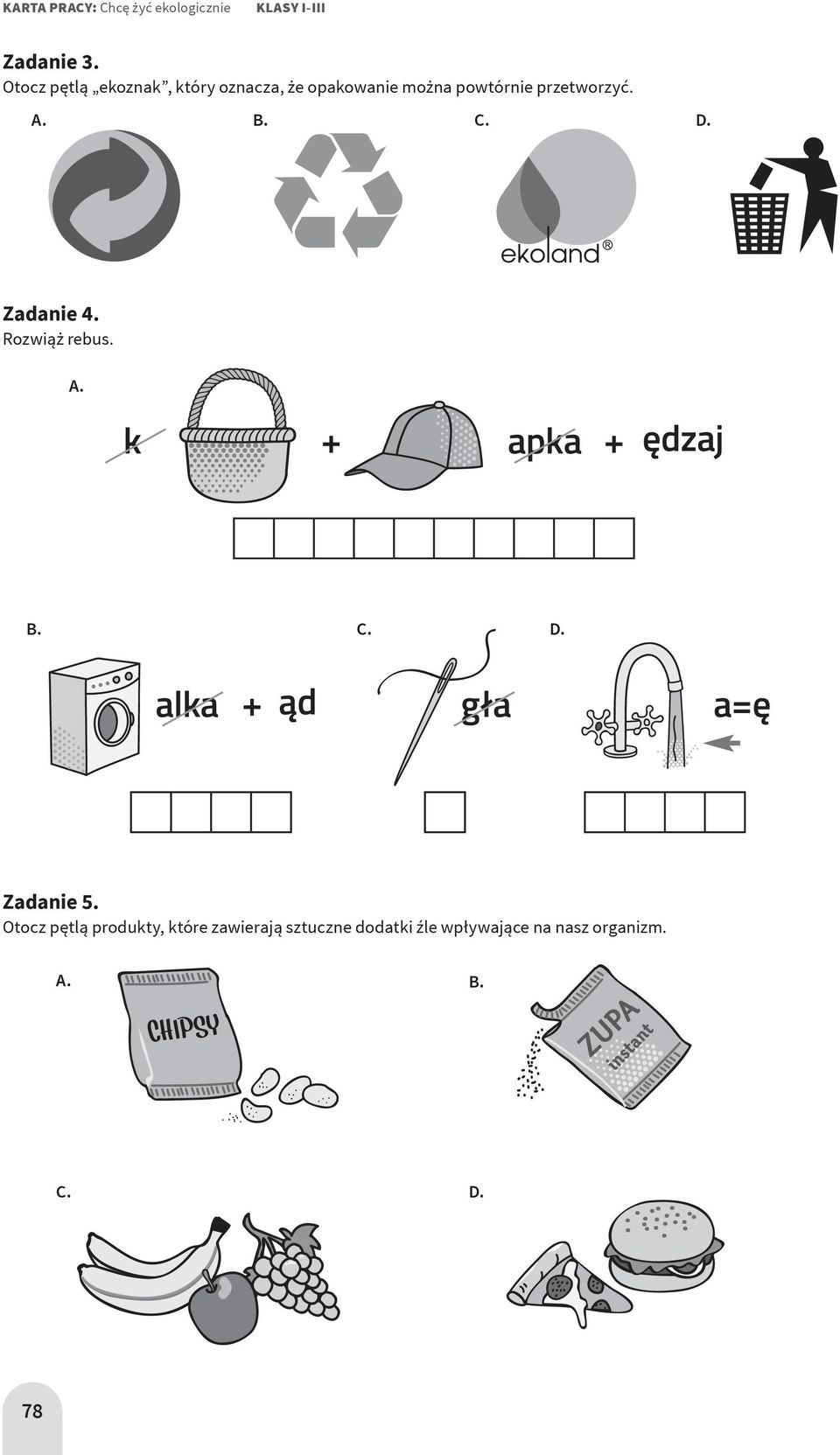 C. D. Zadanie 4. Rozwiąż rebus. A. k + apka + ędzaj B. C. D. alka + ąd gła a=ę Zadanie 5.