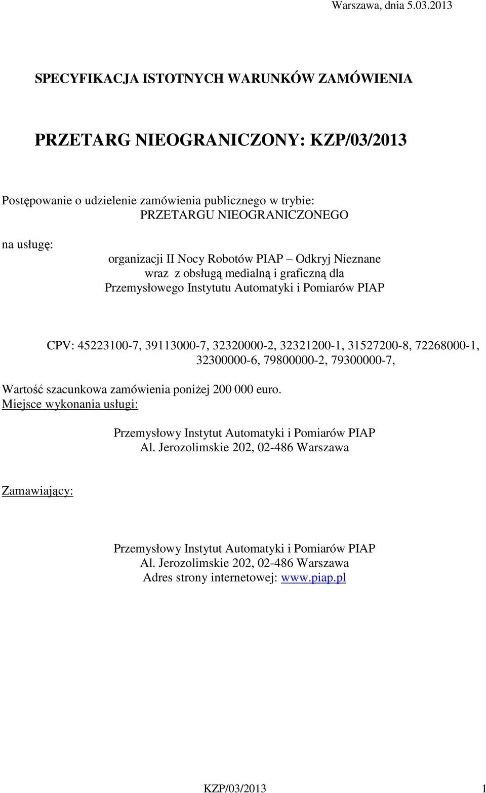 organizacji II Nocy Robotów PIAP Odkryj Nieznane wraz z obsługą medialną i graficzną dla Przemysłowego Instytutu Automatyki i Pomiarów PIAP CPV: 4522300-7, 393000-7, 32320000-2, 3232200-,