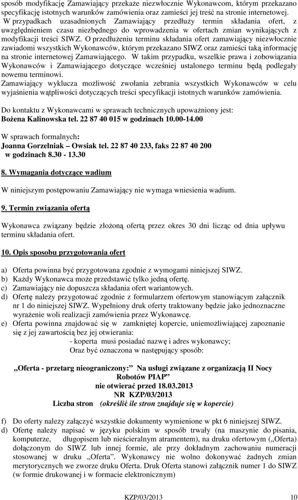 O przedłużeniu terminu składania ofert zamawiający niezwłocznie zawiadomi wszystkich Wykonawców, którym przekazano SIWZ oraz zamieści taką informację na stronie internetowej Zamawiającego.