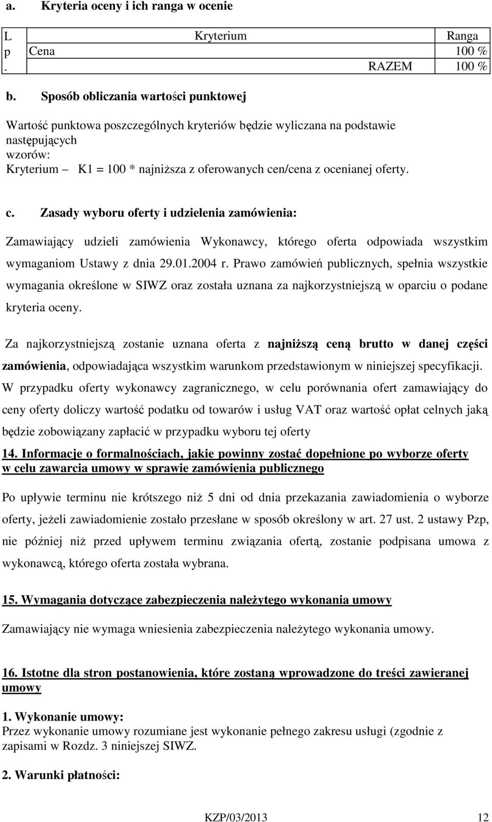 oferty. c. Zasady wyboru oferty i udzielenia zamówienia: Zamawiający udzieli zamówienia Wykonawcy, którego oferta odpowiada wszystkim wymaganiom Ustawy z dnia 29.0.2004 r.