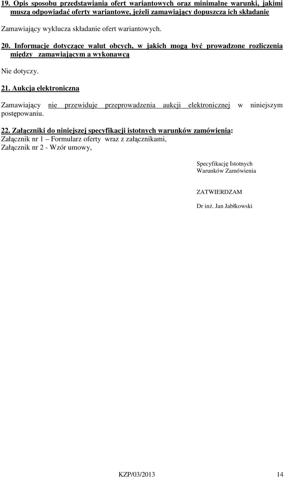 22. Załączniki do niniejszej specyfikacji istotnych warunków zamówienia: Załącznik nr Formularz oferty wraz z załącznikami, Załącznik nr 2 - Wzór umowy, Specyfikację