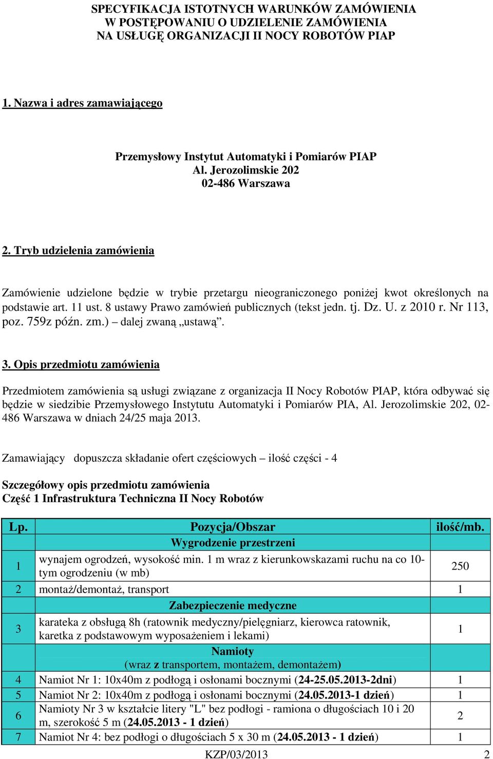 Tryb udzielenia zamówienia Zamówienie udzielone będzie w trybie przetargu nieograniczonego poniżej kwot określonych na podstawie art. ust. 8 ustawy Prawo zamówień publicznych (tekst jedn. tj. Dz. U.