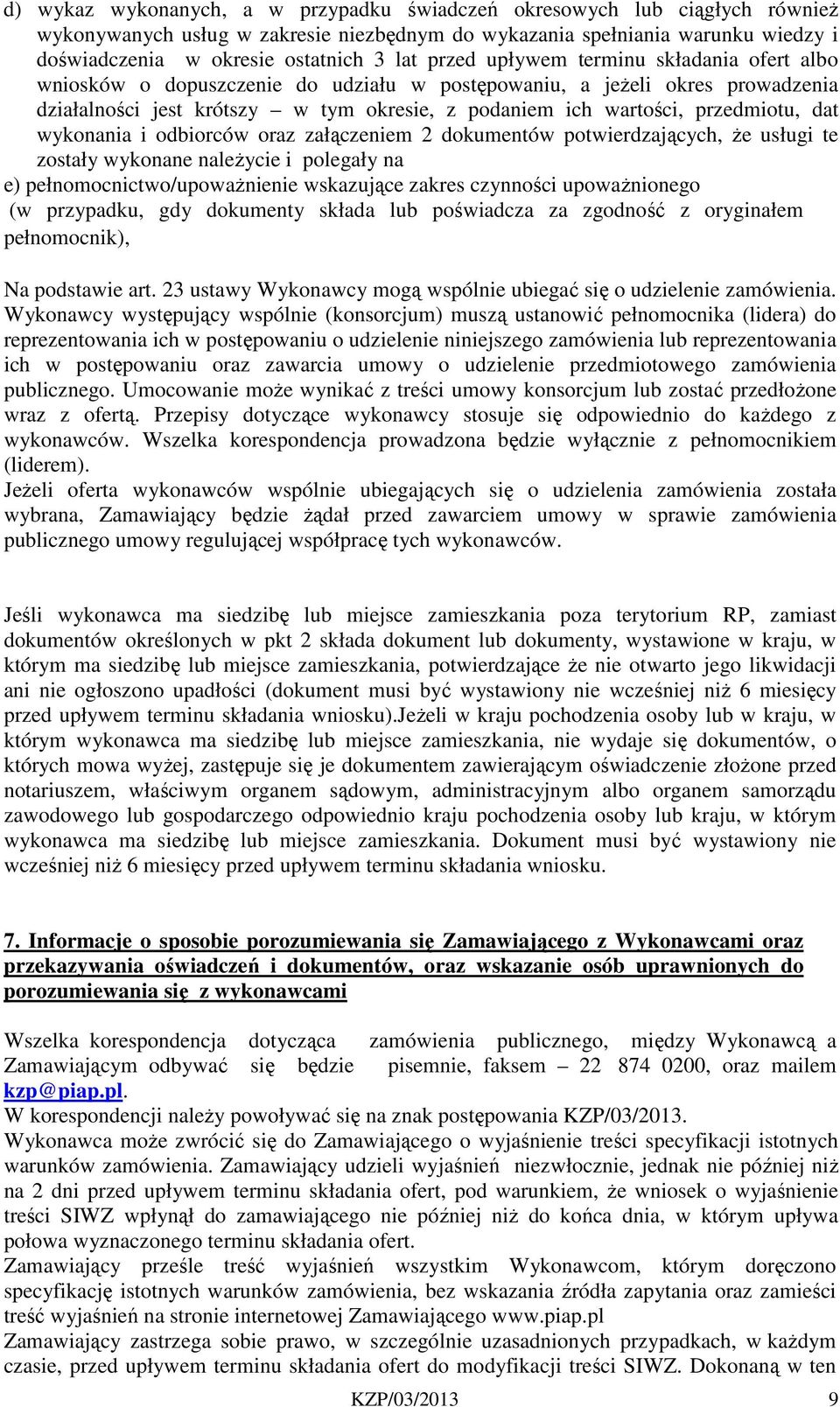 dat wykonania i odbiorców oraz załączeniem 2 dokumentów potwierdzających, że usługi te zostały wykonane należycie i polegały na e) pełnomocnictwo/upoważnienie wskazujące zakres czynności