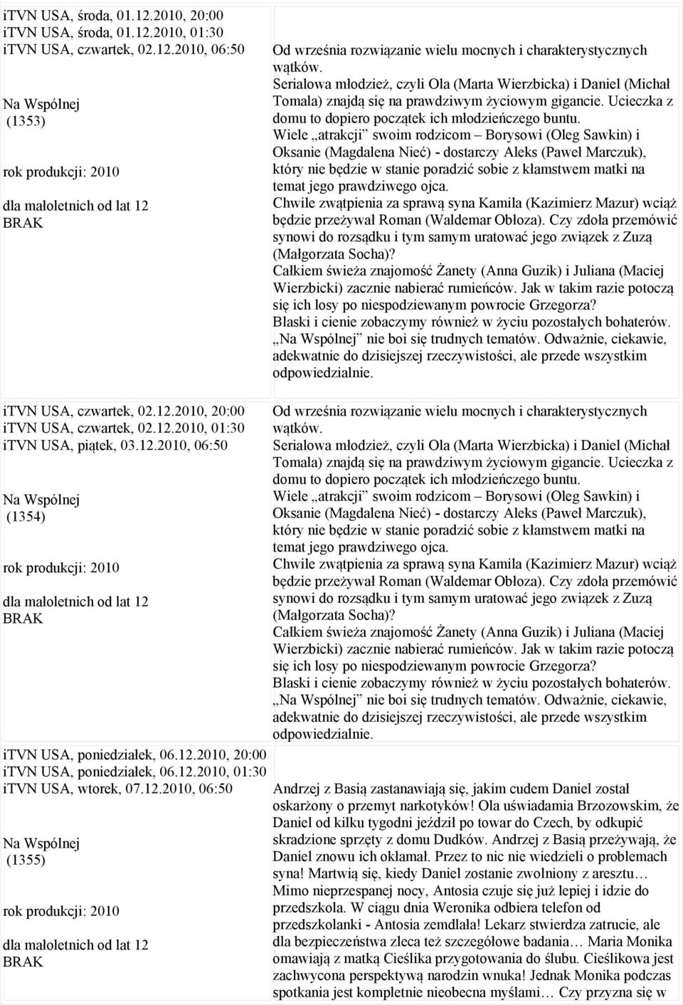 Wiele atrakcji swoim rodzicom Borysowi (Oleg Sawkin) i Oksanie (Magdalena Nieć) - dostarczy Aleks (Paweł Marczuk), który nie będzie w stanie poradzić sobie z kłamstwem matki na temat jego prawdziwego